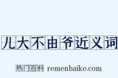 儿大不由爷近义词是什么意思的图片